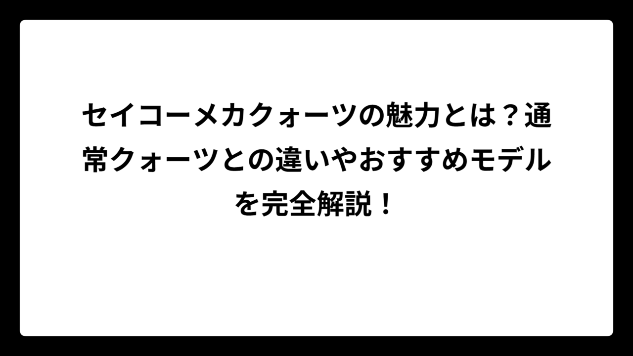 セイコーメカクォーツの魅力とは？通常クォーツとの違いやおすすめモデルを完全解説！