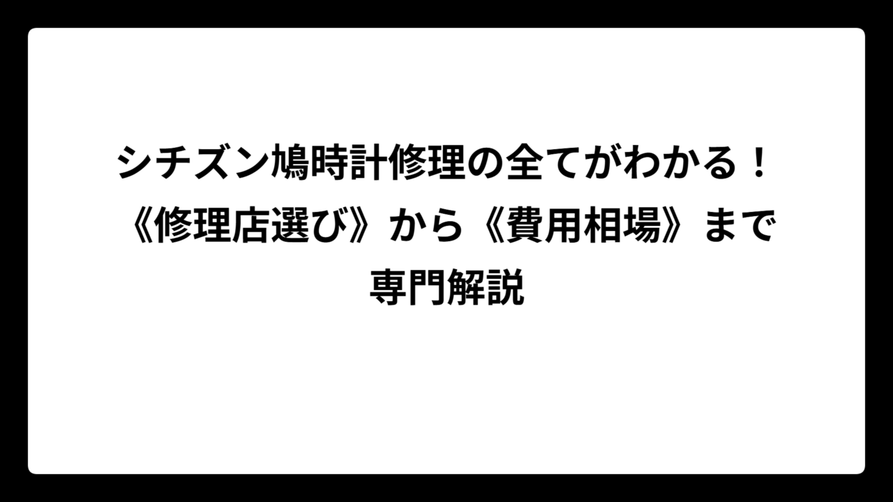 シチズン鳩時計修理の全てがわかる！《修理店選び》から《費用相場》まで専門解説