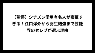 【驚愕】シチズン愛用有名人が豪華すぎる！江口洋介から羽生結弦まで芸能界のセレブが選ぶ理由