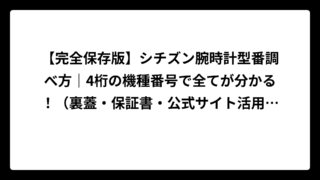 【完全保存版】シチズン腕時計型番調べ方｜4桁の機種番号で全てが分かる！（裏蓋・保証書・公式サイト活用術）