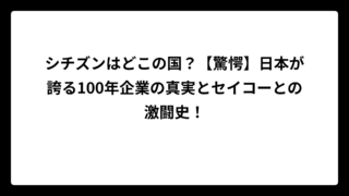 シチズンはどこの国？【驚愕】日本が誇る100年企業の真実とセイコーとの激闘史！