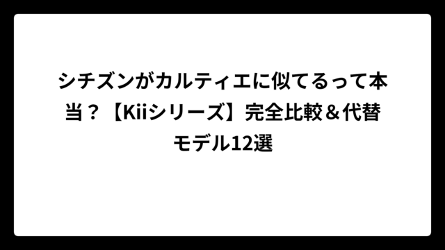 シチズンがカルティエに似てるって本当？【Kiiシリーズ】完全比較＆代替モデル12選