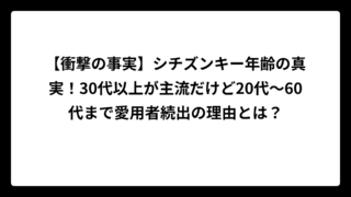 【衝撃の事実】シチズンキー年齢の真実！30代以上が主流だけど20代〜60代まで愛用者続出の理由とは？