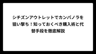 シチズンアウトレットでカンパノラを狙い撃ち！知っておくべき購入術と代替手段を徹底解説