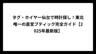 タグ・ホイヤー仙台で時計探し！東北唯一の直営ブティック完全ガイド【2025年最新版】