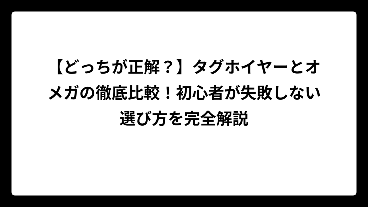 【どっちが正解？】タグホイヤーとオメガの徹底比較！初心者が失敗しない選び方を完全解説