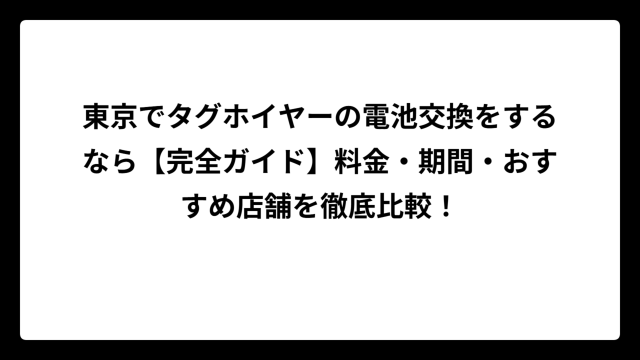 東京でタグホイヤーの電池交換をするなら【完全ガイド】料金・期間・おすすめ店舗を徹底比較！
