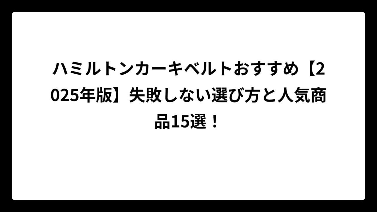 ハミルトンカーキベルトおすすめ【2025年版】失敗しない選び方と人気商品15選！