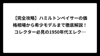【完全攻略】ハミルトンペイサーの価格相場から希少モデルまで徹底解説！コレクター必見の1950年代エレクトリック時計の全貌
