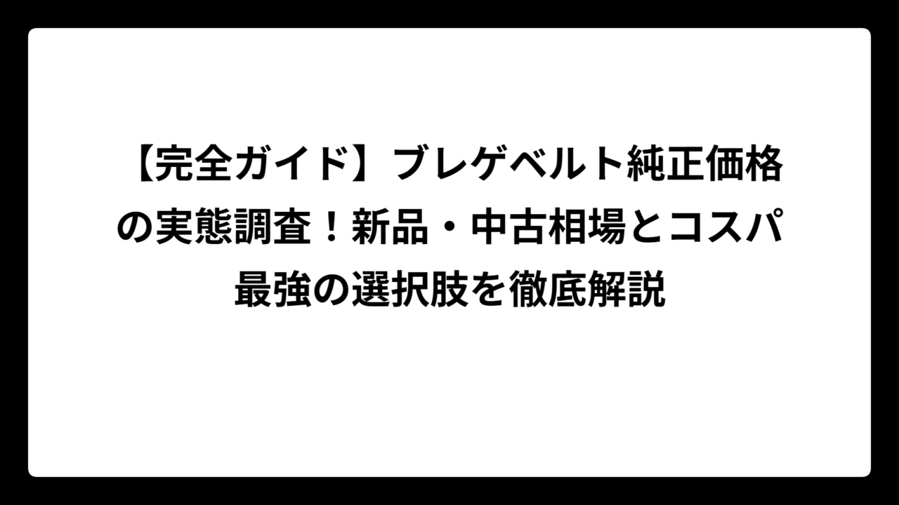 【完全ガイド】ブレゲベルト純正価格の実態調査！新品・中古相場とコスパ最強の選択肢を徹底解説