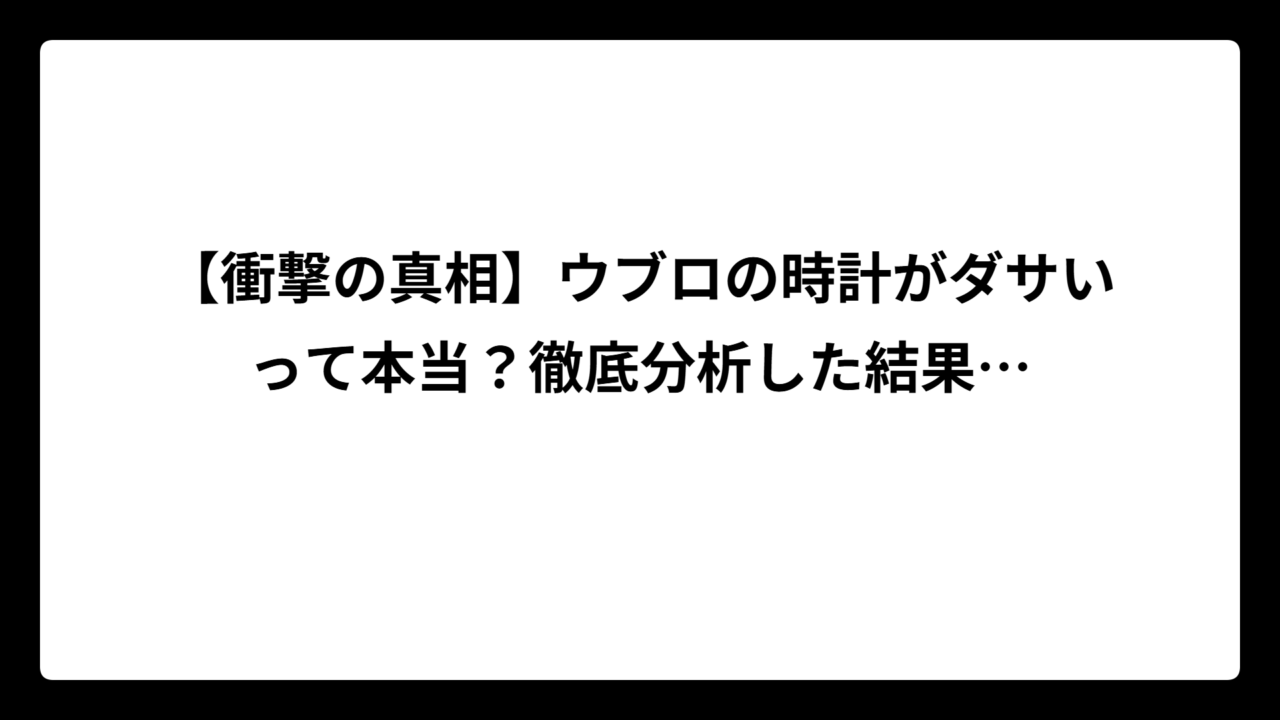【衝撃の真相】ウブロの時計がダサいって本当？徹底分析した結果…