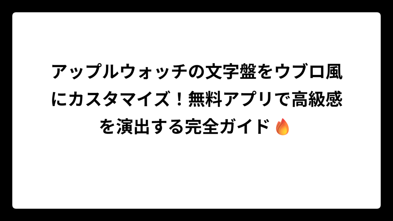 アップルウォッチの文字盤をウブロ風にカスタマイズ！無料アプリで高級感を演出する完全ガイド🔥
