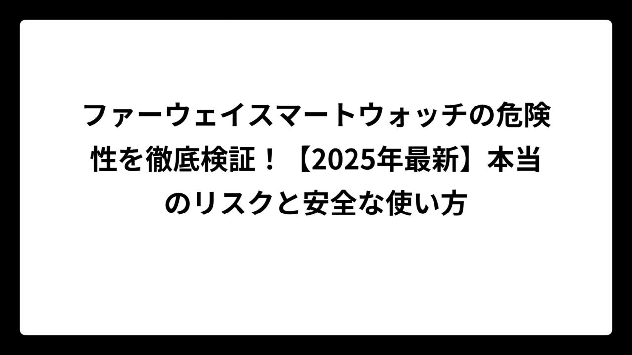 ファーウェイスマートウォッチの危険性を徹底検証！【2025年最新】本当のリスクと安全な使い方