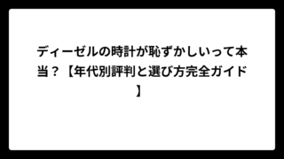 ディーゼルの時計が恥ずかしいって本当？【年代別評判と選び方完全ガイド】