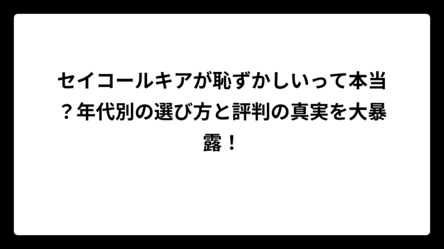 セイコールキアが恥ずかしいって本当？年代別の選び方と評判の真実を大暴露！