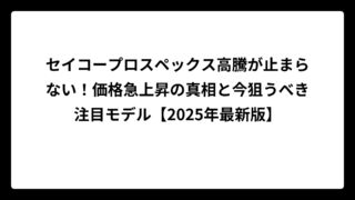 セイコープロスペックス高騰が止まらない！価格急上昇の真相と今狙うべき注目モデル【2025年最新版】