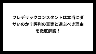フレデリックコンスタントは本当にダサいのか？評判の真実と選ぶべき理由を徹底解説！
