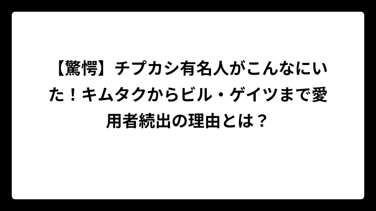 【驚愕】チプカシ有名人がこんなにいた！キムタクからビル・ゲイツまで愛用者続出の理由とは？