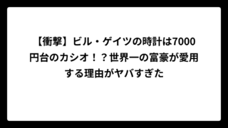 【衝撃】ビル・ゲイツの時計は7000円台のカシオ！？世界一の富豪が愛用する理由がヤバすぎた