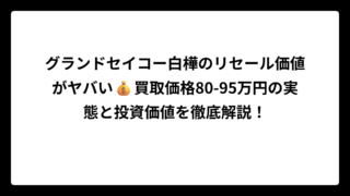 グランドセイコー白樺のリセール価値がヤバい💰買取価格80-95万円の実態と投資価値を徹底解説！