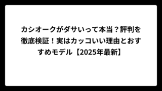 カシオークがダサいって本当？評判を徹底検証！実はカッコいい理由とおすすめモデル【2025年最新】