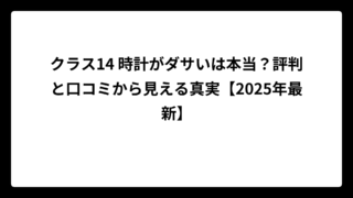 クラス14 時計がダサいは本当？評判と口コミから見える真実【2025年最新】