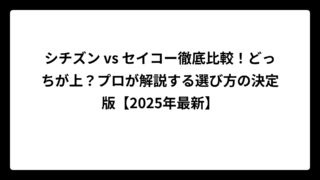 シチズン vs セイコー徹底比較！どっちが上？プロが解説する選び方の決定版【2025年最新】