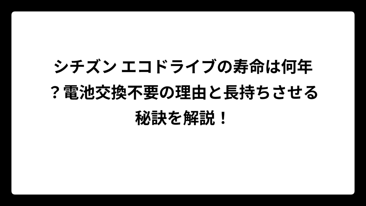 シチズン エコドライブの寿命は何年？電池交換不要の理由と長持ちさせる秘訣を解説！