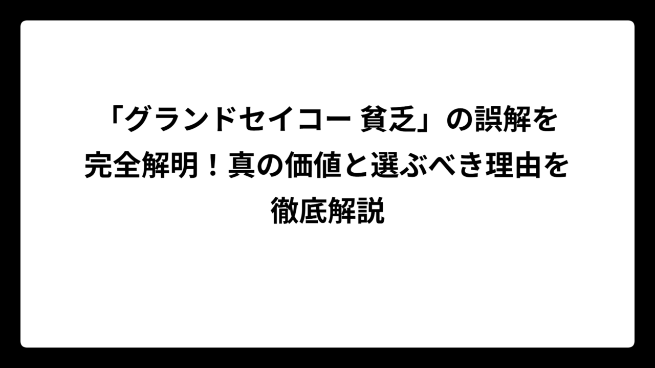 「グランドセイコー 貧乏」の誤解を完全解明！真の価値と選ぶべき理由を徹底解説