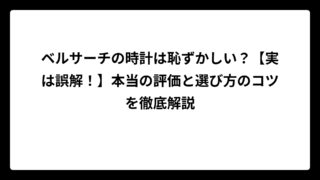 ベルサーチの時計は恥ずかしい？【実は誤解！】本当の評価と選び方のコツを徹底解説