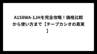 A158WA-1JHを完全攻略！価格比較から使い方まで【チープカシオの真実】
