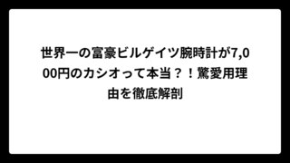 世界一の富豪ビルゲイツ腕時計が7,000円のカシオって本当？！驚愛用理由を徹底解剖