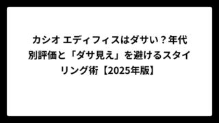 カシオ エディフィスはダサい？年代別評価と「ダサ見え」を避けるスタイリング術【2025年版】