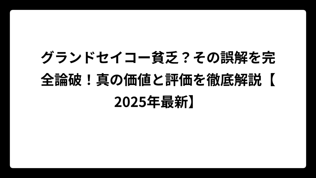 グランドセイコー貧乏？その誤解を完全論破！真の価値と評価を徹底解説【2025年最新】