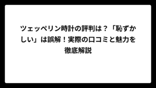 ツェッペリン時計の評判は？「恥ずかしい」は誤解！実際の口コミと魅力を徹底解説