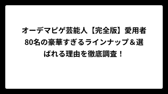 オーデマピゲ芸能人【完全版】愛用者80名の豪華すぎるラインナップ＆選ばれる理由を徹底調査！