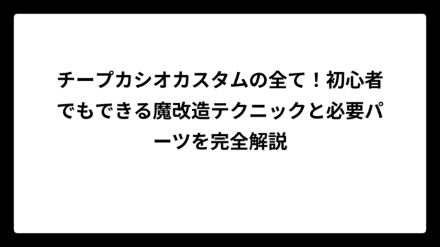 チープカシオカスタムの全て！初心者でもできる魔改造テクニックと必要パーツを完全解説
