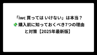 「iwc 買っては いけない」は本当？💸購入前に知っておくべき7つの理由と対策【2025年最新版】