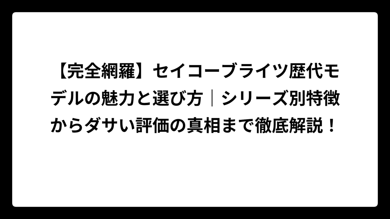 【完全網羅】セイコーブライツ歴代モデルの魅力と選び方｜シリーズ別特徴からダサい評価の真相まで徹底解説！