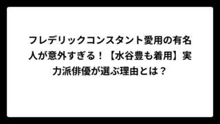 フレデリックコンスタント愛用の有名人が意外すぎる！【水谷豊も着用】実力派俳優が選ぶ理由とは？