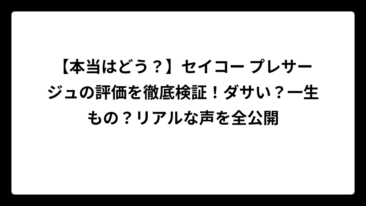 【本当はどう？】セイコー プレサージュの評価を徹底検証！ダサい？一生もの？リアルな声を全公開