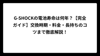 G-SHOCKの電池寿命は何年？【完全ガイド】交換時期・料金・長持ちのコツまで徹底解説！