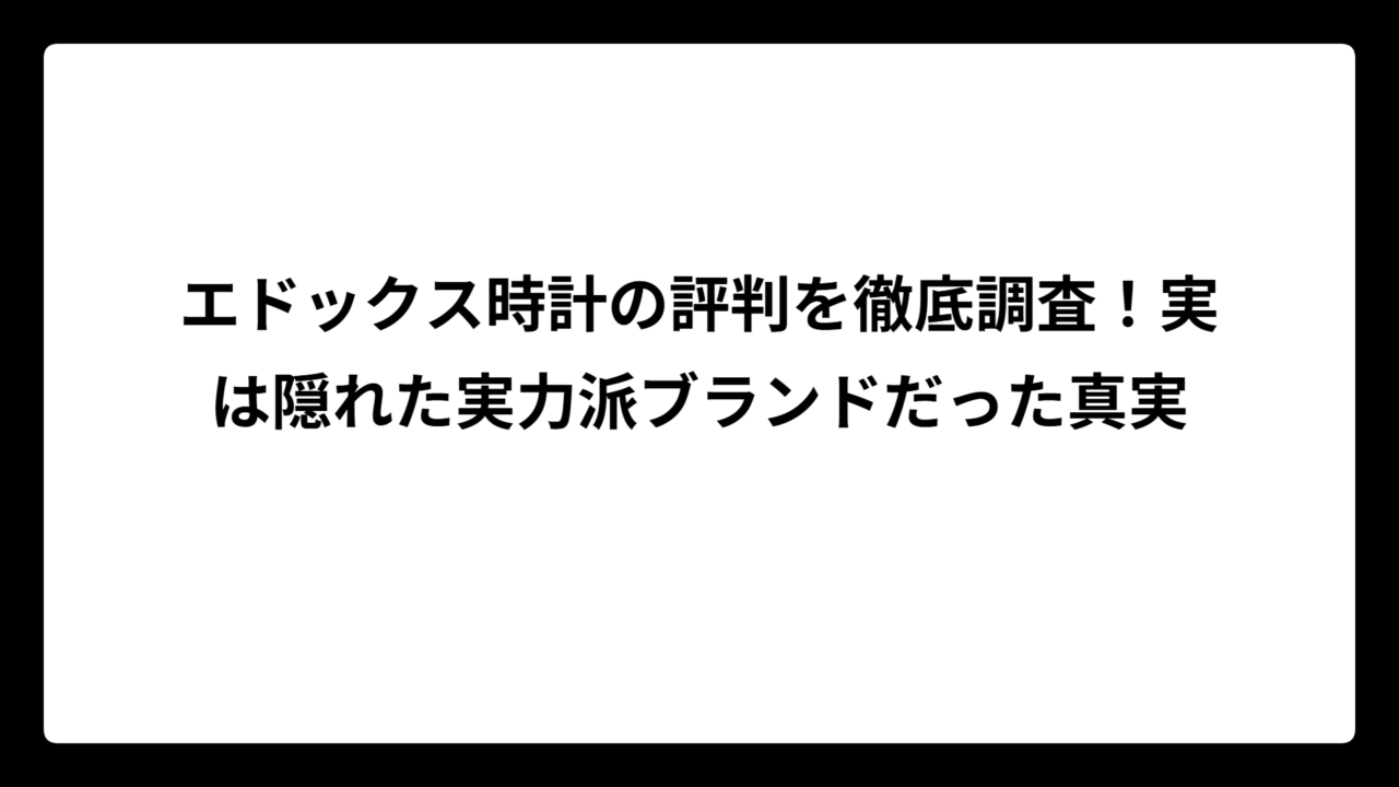エドックス時計の評判を徹底調査！実は隠れた実力派ブランドだった真実