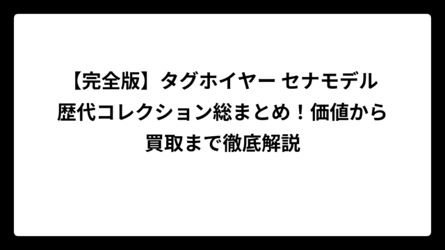 【完全版】タグホイヤー セナモデル 歴代コレクション総まとめ！価値から買取まで徹底解説