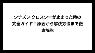 シチズン クロスシーが止まった時の完全ガイド！原因から解決方法まで徹底解説