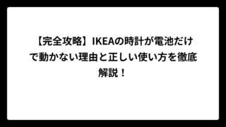 【完全攻略】IKEAの時計が電池だけで動かない理由と正しい使い方を徹底解説！