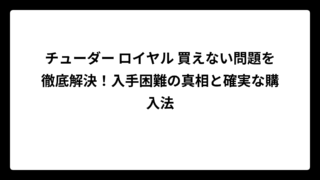 チューダー ロイヤル 買えない問題を徹底解決！入手困難の真相と確実な購入法