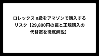 ロレックス n級をアマゾンで購入するリスク【29,800円の罠と正規購入の代替案を徹底解説】