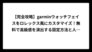 【完全攻略】garminウォッチフェイスをロレックス風にカスタマイズ！無料で高級感を演出する設定方法と人気デザイン総まとめ