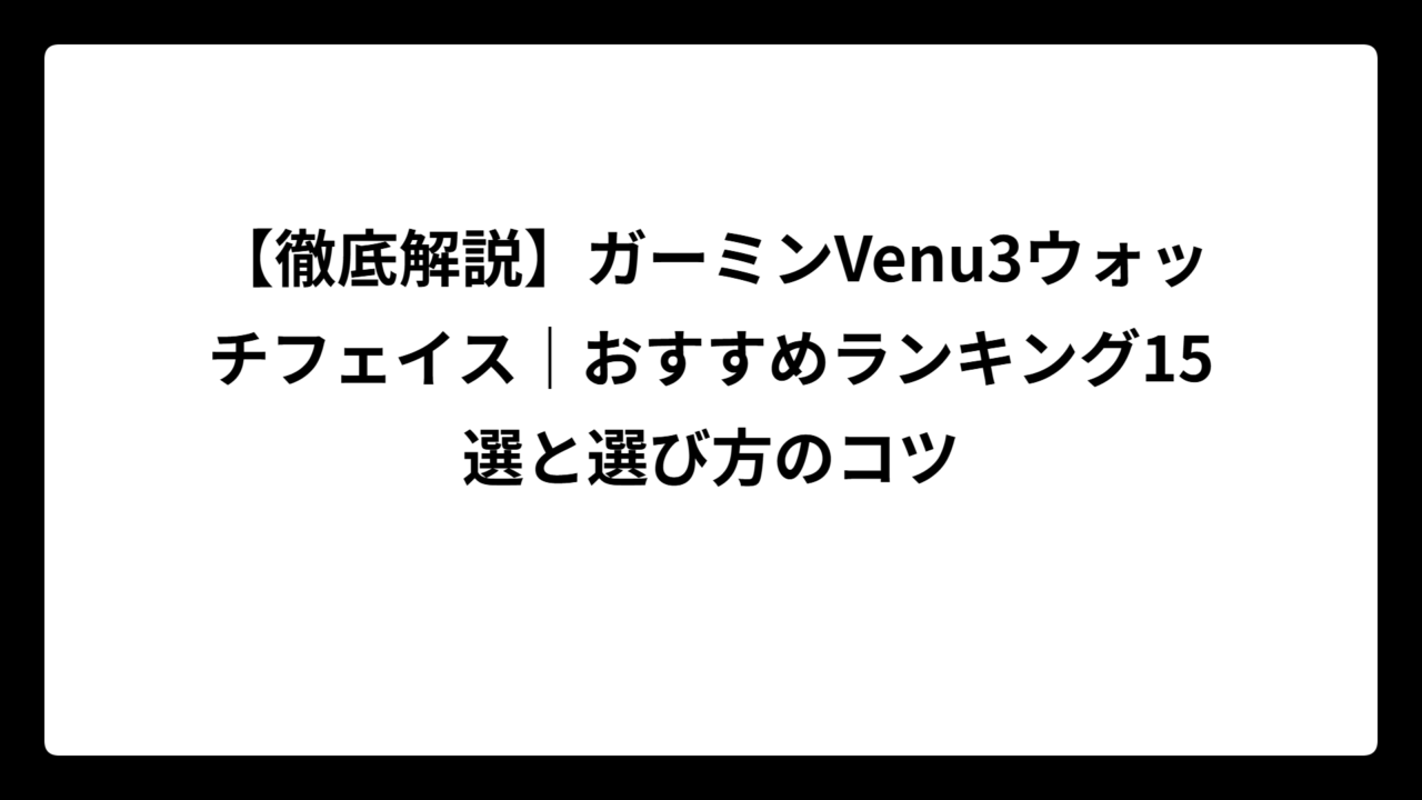 【徹底解説】ガーミンVenu3ウォッチフェイス｜おすすめランキング15選と選び方のコツ